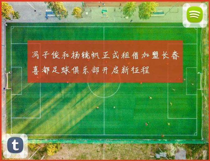 冯子俊和杨镜帆正式租借加盟长春喜都足球俱乐部开启新征程