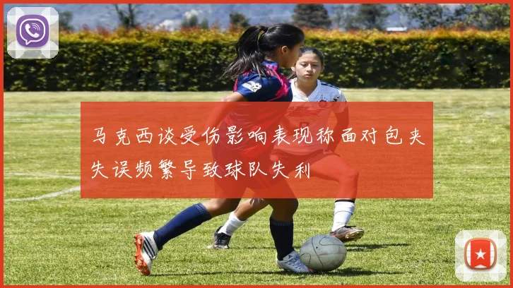 马克西谈受伤影响表现称面对包夹失误频繁导致球队失利