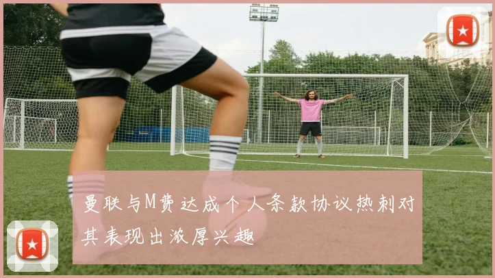 曼联与M费达成个人条款协议热刺对其表现出浓厚兴趣